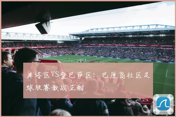 库塔区VS登巴萨区：巴厘岛社区足球联赛激战正酣